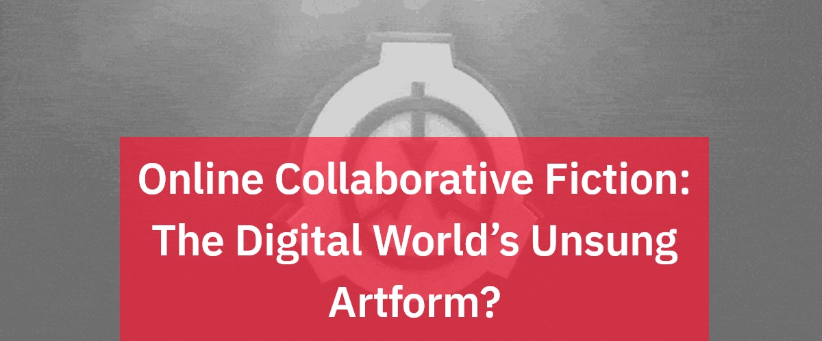 Online Collaborative Fiction: The Digital World's Unsung Artform?